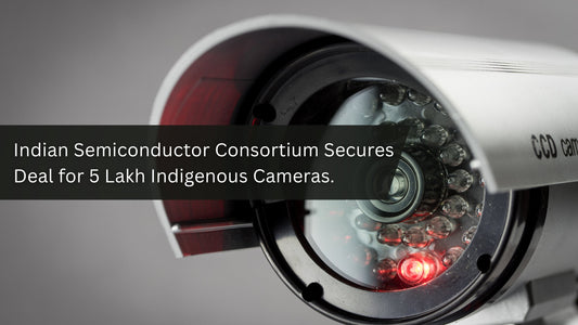 Indian Semiconductor Consortium Secures Deal for 5 Lakh Indigenous Cameras